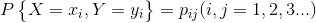 P\begin{Bmatrix} X=x_{i},Y=y_{i} \end{Bmatrix}=p_{ij}(i,j=1,2,3...)