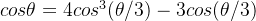 cos\theta =4cos^{3}(\theta/3)-3cos(\theta/3)