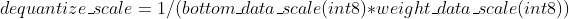 dequantize\_scale=1 /(bottom\_data\_scale(int8)*weight\_data\_scale(int8))