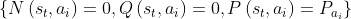 \left\{N\left(s_{t}, a_{i}\right)=0, Q\left(s_{t}, a_{i}\right)=0, P\left(s_{t}, a_{i}\right)=P_{a_{i}}\right\}