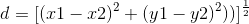 d = [(x1 - x2)^{2} + (y1 - y2)^{2}))]^{\frac{1}{2}}