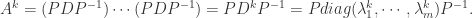 A^{k} = (PDP^{-1})\cdots(PDP^{-1}) = P D^{k} P^{-1}= P diag(\lambda_{1}^{k},\cdots,\lambda_{m}^{k})P^{-1}.