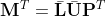 \textbf{M}^T=\bar{\textbf{L} }\bar{\textbf{U}}\textbf{P}^T