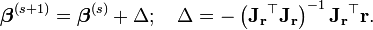 \boldsymbol{\beta}^{(s+1)} = \boldsymbol\beta^{(s)}+\Delta;\quad \Delta = -\left( \mathbf{J_r}^\top \mathbf{J_r} \right)^{-1} \mathbf{J_r}^\top \mathbf{r}.