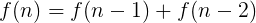 \large f(n)=f(n-1)+f(n-2)