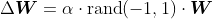 \Delta \boldsymbol{W}=\alpha \cdot \text{rand}(-1,1) \cdot \boldsymbol{W}