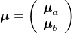 \boldsymbol{\mu}=\left(\begin{array}{l} \boldsymbol{\mu}_{a} \\ \boldsymbol{\mu}_{b} \end{array}\right)