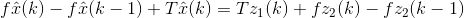 f\hat{x}(k)-f\hat{x}(k-1)+T\hat{x}(k)=Tz_{1}(k)+fz_{2}(k)-fz_{2}(k-1)