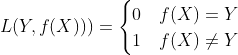 L(Y,f(X)))=\begin{cases} 0 & f(X)=Y \\ 1 & f(X) \ne Y \end{cases}