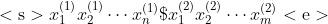 <\mathrm{s}>x_{1}^{(1)} x_{2}^{(1)} \cdots x_{n}^{(1)} \$ x_{1}^{(2)} x_{2}^{(2)} \cdots x_{m}^{(2)}<\mathrm{e}>