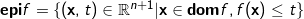 \textbf{epi} f = \{ (\mathbf{x}, t) \in \mathbb{R}^{n+1} | \mathbf{x} \in \textbf{dom} f, f(\mathbf{x})\leq t\}