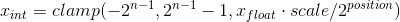 x_{int} = clamp(-2^{n-1}, 2^{n-1}-1,x_{float}\cdot scale / 2^{position})