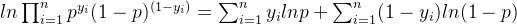 ln\prod_{i=1}^{n}p^{y_{i}}(1-p)^{(1-y_{i})}=\sum_{i=1}^{n}y_{i}lnp+\sum_{i=1}^{n}(1-y_{i})ln(1-p)