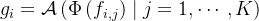 g_{i}=\mathcal{A}\left(\Phi\left(f_{i, j}\right) \mid j=1, \cdots, K\right)