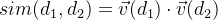 sim(d_1,d_2)=\vec{v}(d_1)\cdot \vec{v}(d_2)