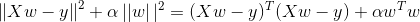 \left \| Xw-y \right \|^{2} +\alpha\left|| w \right||^2 =(Xw-y)^T(Xw-y)+\alpha w^Tw