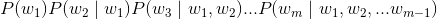 P(w_{1})P(w_{2}\mid w_{1})P(w_{3}\mid w_{1},w_{2})...P(w_{m}\mid w_{1},w_{2},...w_{m-1})