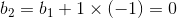 b_{2}=b_{1}+1\times(-1)=0