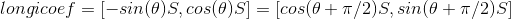 $$ longicoef = [-sin(\theta)S, cos(\theta)S] = [cos(\theta+\pi/2)S, sin(\theta+\pi/2)S] $$