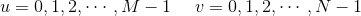 u=0,1,2,\cdots ,M-1\ \ \ \ v=0,1,2,\cdots ,N-1