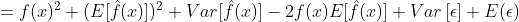 =f(x)^{2}+ ( E[ \hat{f}(x) ] )^{2}+Var[\hat{f}(x) ]-2f(x)E[ \hat{f}(x)]+Var\left [ \epsilon \right ]+E(\epsilon )