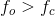 f_{o}>f_{c}