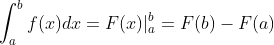 \int_{a}^{b}f(x)dx=F(x)|_{a}^{b}=F(b)-F(a)