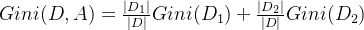 Gini(D,A)=\frac{\left |D_{1} \right |}{\left |D \right |}Gini(D_{1})+\frac{\left |D_{2} \right |}{\left |D \right |}Gini(D_{2})