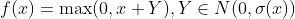 f(x)=\max (0, x+Y), Y \in N(0, \sigma(x))