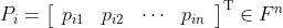 P_{i}=\left[ \begin{array}{llll}{p_{i 1}} & {p_{i 2}} & {\cdots} & {p_{i n}}\end{array}\right]^{\mathrm{T}} \in F^{n}