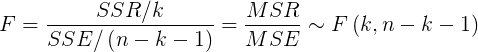 \large F = \frac{SSR/k}{SSE/\left ( n-k-1 \right )} = \frac{MSR}{MSE} \sim F\left ( k, n-k-1 \right )