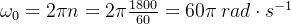 \omega_0=2\pi n=2\pi \frac{1800}{60}=60\pi \: rad\cdot s^{-1}