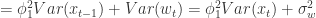 = \phi_{1}^{2}Var(x_{t-1}) +Var(w_{t}) = \phi_{1}^{2}Var(x_{t}) + \sigma_{w}^{2}