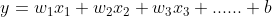 y = w_{1}x_{1} + w_{2}x_{2} + w_{3}x_{3} + ...... + b