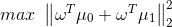 max \ \begin{Vmatrix} \omega^{T}\mu_{0}+\omega^{T}\mu_{1} \end{Vmatrix}_{2}^{2}