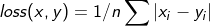 loss(x,y)=1/n\sum|x_i-y_i|