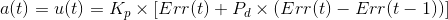 a(t)=u(t)=K_{p}\times \left [ Err(t)+P_{d}\times\left ( Err(t)-Err(t-1) \right ) \right ]