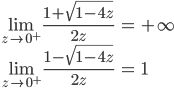 \begin{eqnarray*}  \lim_{z \rightarrow 0^+} \frac{1 + \sqrt{1 - 4z}}{2z} &=& +\infty \\ \lim_{z \rightarrow 0^+} \frac{1 - \sqrt{1 - 4z}}{2z} &=& 1  \end{eqnarray*}