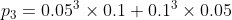 p_{3}=0.05^{3}\times 0.1+0.1^{3}\times 0.05