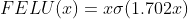 FELU(x)=x\sigma(1.702x)