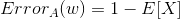 Error_A(w)=1-E[X]