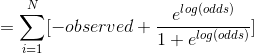 =\sum_{i=1}^N[-observed+\frac{e^{log(odds)}}{1+e^{log(odds)}}]