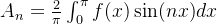 A_{n}=\frac{2}{\pi} \int_{0}^{\pi}f(x)\sin(nx)dx