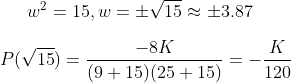 w^2=15,w=\pm\sqrt{15}\approx\pm3.87\\[1em]P(\sqrt{15})=\frac{-8K}{(9+15)(25+15)}=-\frac{K}{120}