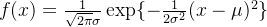 f(x)=\frac{1}{\sqrt{2\pi}\sigma}\exp\{-\frac{1}{2\sigma^2}(x-\mu)^2\}