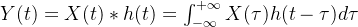 Y(t)=X(t)*h(t)=\int_{-\infty}^{+\infty}X(\tau)h(t-\tau)d\tau