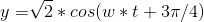 y = \sqrt[]{2} * cos(w*t+3\pi/4)