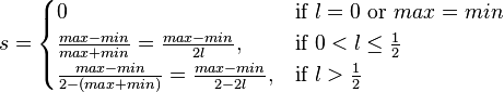 s = \begin{cases}0 & \mbox{if } l = 0 \mbox{ or } max = min \\\frac{max-min}{max+min} = \frac{max-min}{2l}, & \mbox{if } 0  \frac{1}{2}\end{cases}