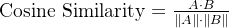 \text{Cosine Similarity} = \frac{A \cdot B}{\|A\| \cdot \|B\|}