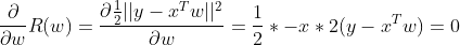 \frac{\partial}{\partial w} R(w)=\frac{\partial \frac{1}{2}||y-x^Tw||^2 }{\partial w}=\frac{1}{2}*-x*2(y-x^Tw)=0